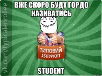 вже скоро буду гордо називатись student