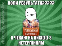 Коли результати????? Я чекаю на них((((( з нетерпінням