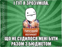 І тут я зрозуміла, що не судилося мені бути разом з бюджетом