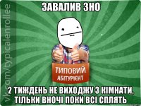 завалив ЗНО 2 тиждень не виходжу з кімнати, тільки вночі поки всі сплять