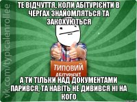 Те відчуття, коли абітурієнти в чергах знайомляться та закохуються а ти тільки над документами парився, та навіть не дивився ні на кого