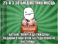 25-а з 30 бюджетних місць Батьки: "Йой!!! А ще тиждень! Подавай в інші вузи, бо туда певно не поступиш..."