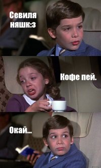 Севиля няшк:з Кофе пей. Окай...