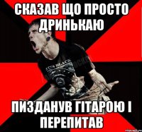 Сказав що просто дринькаю Пизданув гітарою і перепитав