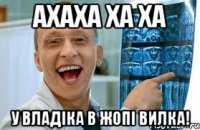 ахаха ха ха у владіка в жопі вилка!