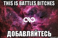 This is Battles Bitches добавляйтесь