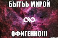 Бытьь Мирой офигенно!!!