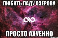 Любить Ладу Озерову просто ахуенно