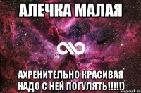 алечка малая ахренительно красивая надо с ней погулять!!!!!)