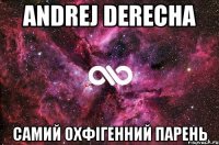 Andrej Derecha самий охфігенний парень