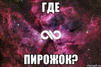 где пирожок?