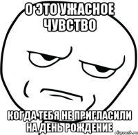 О это ужасное чувство Когда тебя не пригласили на день рождение