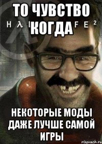 То чувство когда Некоторые моды даже лучше самой игры