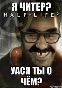 Я читер? УАСЯ ТЫ О ЧЁМ?