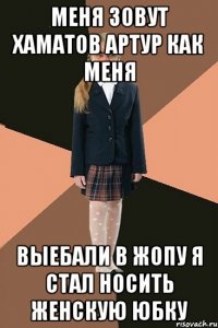 меня зовут Хаматов Артур как меня выебали в жопу Я стал носить женскую юбку