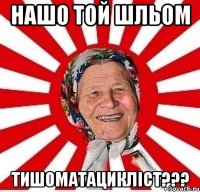 нашо той шльом тишоматациклiст???