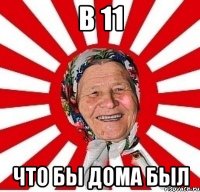 в 11 ЧТО БЫ ДОМА БЫЛ