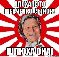 плохая это шевченко сынок! шлюха она!