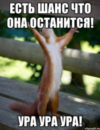 Есть шанс что она останится! Ура ура ура!