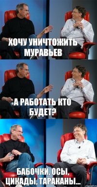 Хочу уничтожить муравьев А работать кто будет? Бабочки, осы, цикады, тараканы...