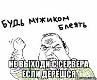  не выходи с сервера если дерёшся