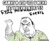 Самну и 4th что у меня тут ужеуже Kurt 55 