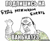 Подпишись на Ванька123