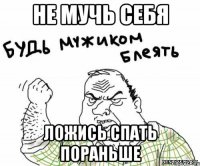 не мучь себя ложись спать пораньше