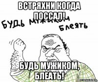 встряхни когда поссал! будь мужиком, блеать!