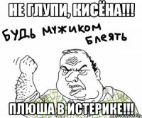 Не глупи, Кисёна!!! Плюша в истерике!!!