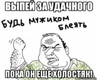 Выпей за Удачного Пока он еще холостяк!