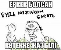 Еркек болсан Көтекке жазыл!