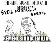 Cipri o pus 10 dollari pe steam Remeni siudia Emilia