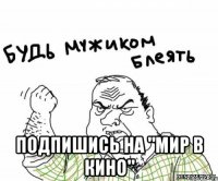  Подпишись на "Мир в кино"