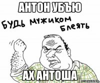 антон убъю ах антоша