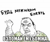  Взломай ему бомжа