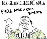 верните мне мой 2007 блеать