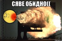 Сяве обидно(( 