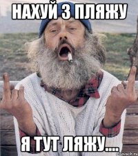 нахуй з пляжу я тут ляжу....