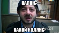 калян? какой колян!?