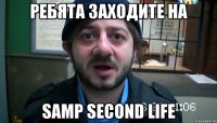 ребята заходите на Samp Second Life