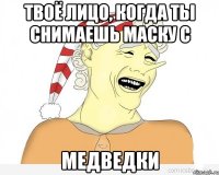 Твоё лицо, когда ты снимаешь маску с МЕДВЕДКИ