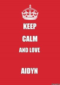 KEEP CALM AND LOVE AIDYN