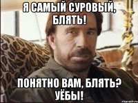 Я САМЫЙ СУРОВЫЙ, БЛЯТЬ! ПОНЯТНО ВАМ, БЛЯТЬ? УЁБЫ!