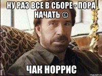 Ну раз все в сборе - пора начать © Чак Норрис