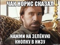 Чак Норис сказал Нажми на зелёную кнопку в низу