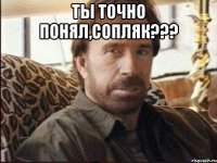 Ты точно понял,сопляк??? 