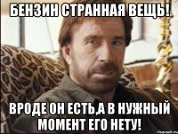 Бензин странная вещь! Вроде он есть,а в нужный момент его нету!