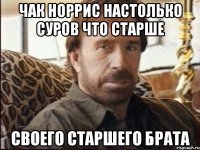 чак норрис настолько суров что старше своего старшего брата