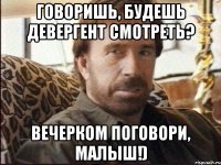 Говоришь, будешь Девергент смотреть? Вечерком поговори, малыш!)